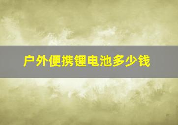 户外便携锂电池多少钱