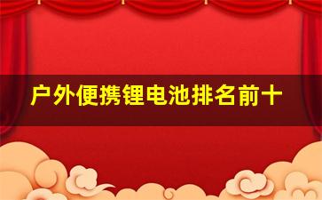 户外便携锂电池排名前十