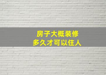 房子大概装修多久才可以住人