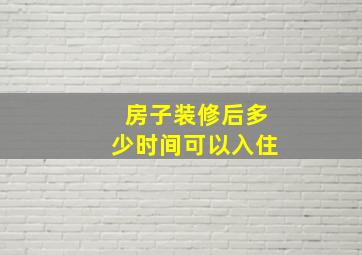 房子装修后多少时间可以入住