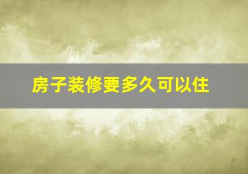 房子装修要多久可以住