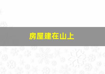 房屋建在山上