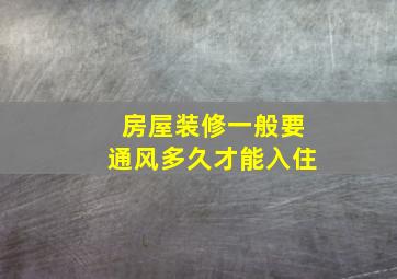 房屋装修一般要通风多久才能入住