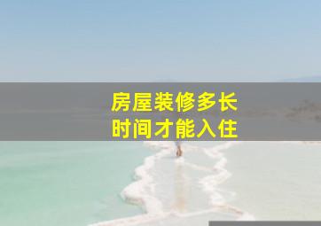 房屋装修多长时间才能入住