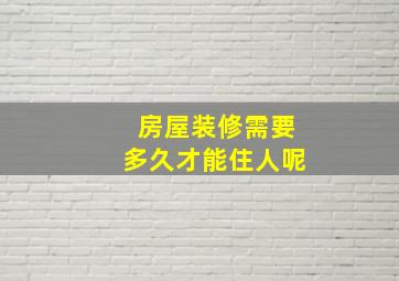 房屋装修需要多久才能住人呢