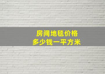 房间地毯价格多少钱一平方米