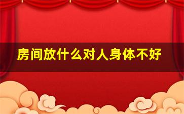 房间放什么对人身体不好