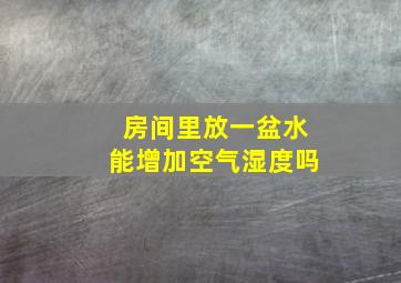 房间里放一盆水能增加空气湿度吗