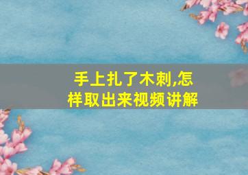 手上扎了木刺,怎样取出来视频讲解