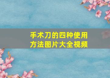 手术刀的四种使用方法图片大全视频