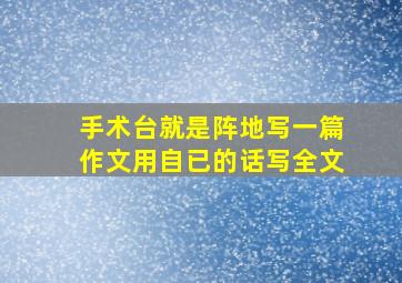 手术台就是阵地写一篇作文用自已的话写全文