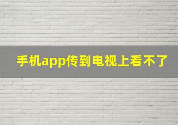 手机app传到电视上看不了