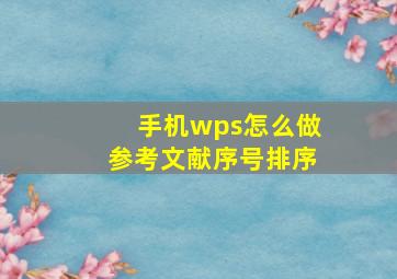 手机wps怎么做参考文献序号排序