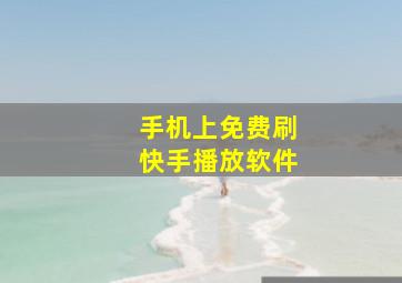 手机上免费刷快手播放软件