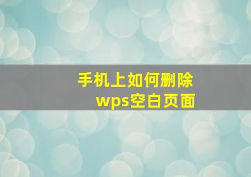 手机上如何删除wps空白页面