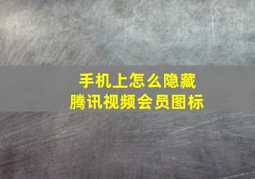 手机上怎么隐藏腾讯视频会员图标