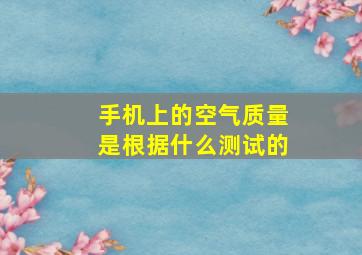 手机上的空气质量是根据什么测试的