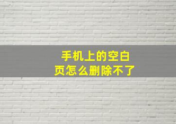 手机上的空白页怎么删除不了