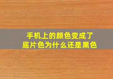 手机上的颜色变成了底片色为什么还是黑色