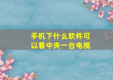 手机下什么软件可以看中央一台电视