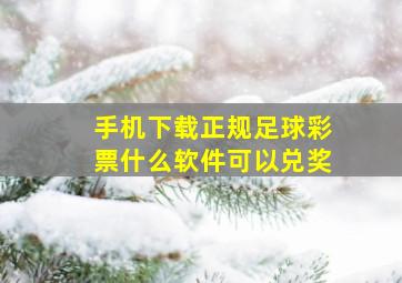 手机下载正规足球彩票什么软件可以兑奖