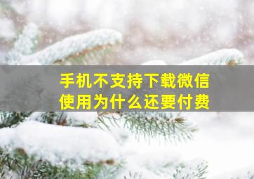 手机不支持下载微信使用为什么还要付费