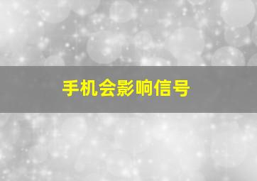 手机会影响信号