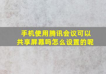 手机使用腾讯会议可以共享屏幕吗怎么设置的呢