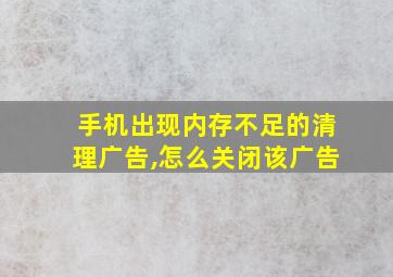 手机出现内存不足的清理广告,怎么关闭该广告