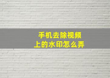 手机去除视频上的水印怎么弄