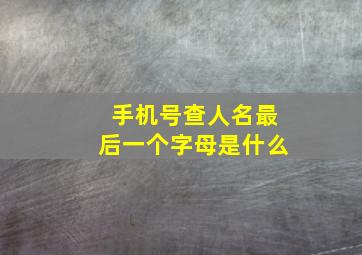 手机号查人名最后一个字母是什么