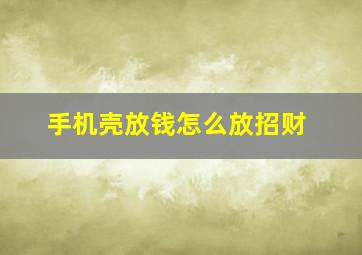 手机壳放钱怎么放招财