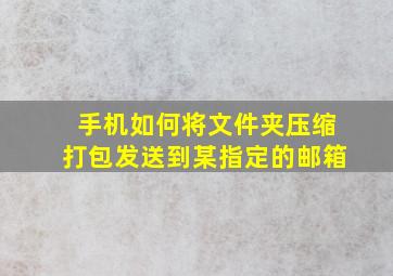 手机如何将文件夹压缩打包发送到某指定的邮箱