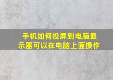 手机如何投屏到电脑显示器可以在电脑上面操作