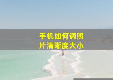 手机如何调照片清晰度大小