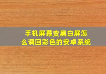 手机屏幕变黑白屏怎么调回彩色的安卓系统