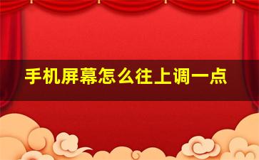 手机屏幕怎么往上调一点