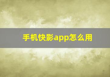 手机快影app怎么用