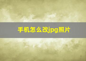 手机怎么改jpg照片