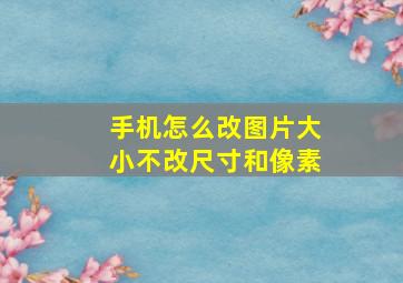 手机怎么改图片大小不改尺寸和像素