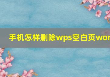 手机怎样删除wps空白页word