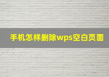 手机怎样删除wps空白页面