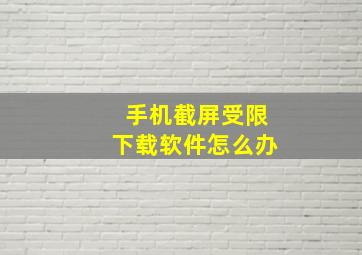 手机截屏受限下载软件怎么办