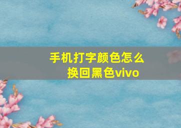 手机打字颜色怎么换回黑色vivo