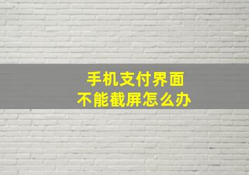 手机支付界面不能截屏怎么办