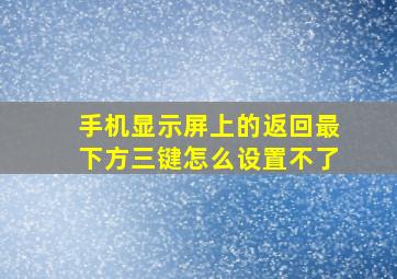 手机显示屏上的返回最下方三键怎么设置不了