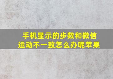 手机显示的步数和微信运动不一致怎么办呢苹果