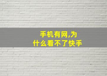 手机有网,为什么看不了快手