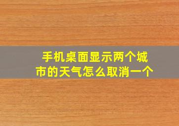 手机桌面显示两个城市的天气怎么取消一个