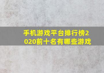 手机游戏平台排行榜2020前十名有哪些游戏